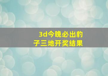 3d今晚必出豹子三地开奖结果