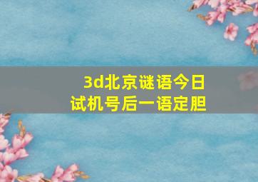 3d北京谜语今日试机号后一语定胆