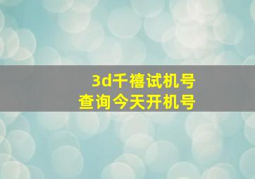 3d千禧试机号查询今天开机号