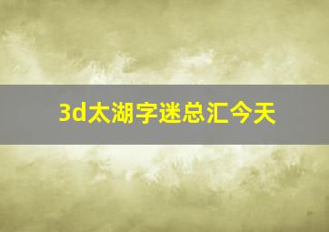 3d太湖字迷总汇今天