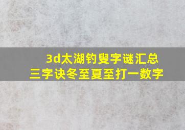 3d太湖钓叟字谜汇总三字诀冬至夏至打一数字