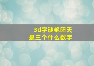 3d字谜艳阳天是三个什么数字