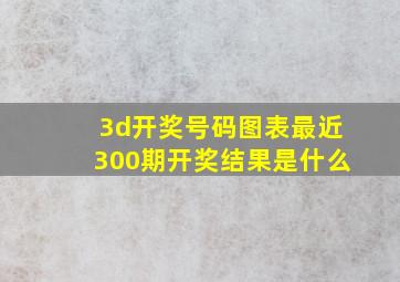 3d开奖号码图表最近300期开奖结果是什么