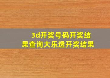 3d开奖号码开奖结果查询大乐透开奖结果