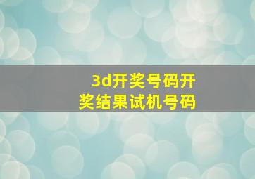 3d开奖号码开奖结果试机号码