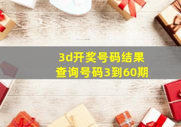 3d开奖号码结果查询号码3到60期