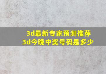 3d最新专家预测推荐3d今晚中奖号码是多少