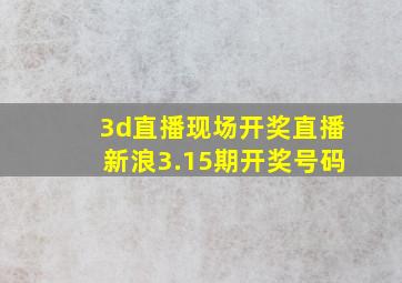 3d直播现场开奖直播新浪3.15期开奖号码