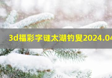 3d福彩字谜太湖钓叟2024.043