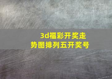 3d福彩开奖走势图排列五开奖号