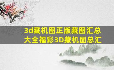 3d藏机图正版藏图汇总大全福彩3D藏机图总汇