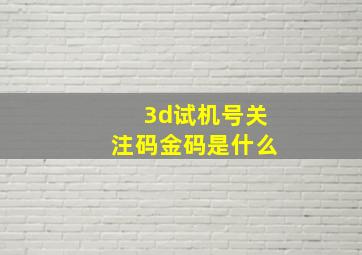 3d试机号关注码金码是什么