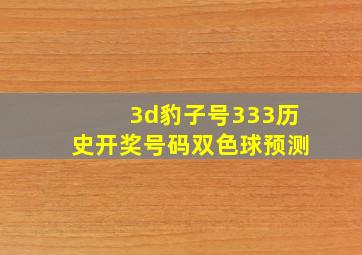 3d豹子号333历史开奖号码双色球预测