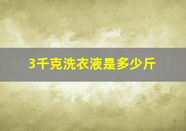 3千克洗衣液是多少斤