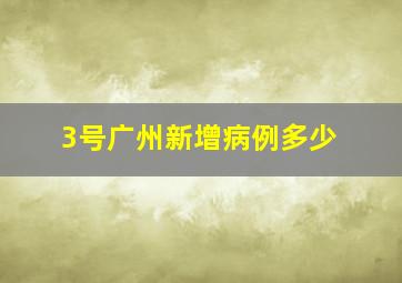 3号广州新增病例多少