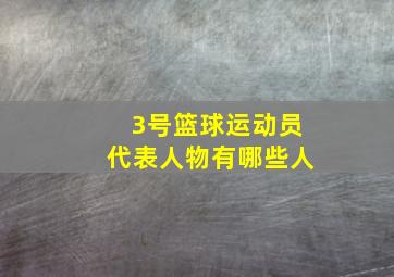 3号篮球运动员代表人物有哪些人