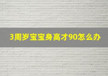 3周岁宝宝身高才90怎么办