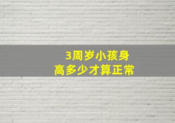 3周岁小孩身高多少才算正常