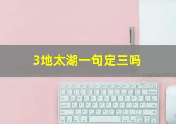 3地太湖一句定三吗