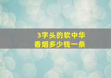 3字头的软中华香烟多少钱一条