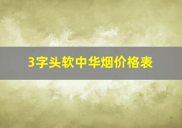 3字头软中华烟价格表