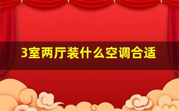 3室两厅装什么空调合适