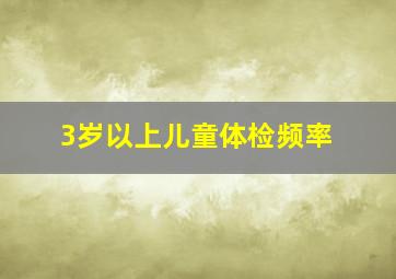 3岁以上儿童体检频率