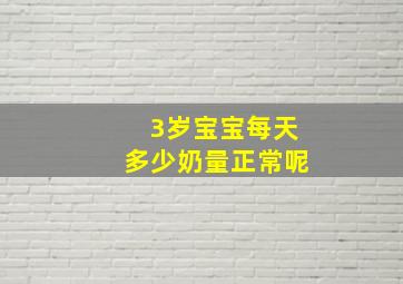 3岁宝宝每天多少奶量正常呢