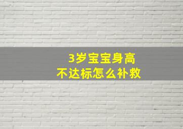 3岁宝宝身高不达标怎么补救