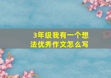 3年级我有一个想法优秀作文怎么写