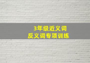 3年级近义词反义词专项训练