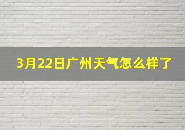 3月22日广州天气怎么样了