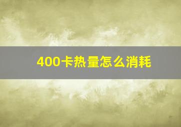 400卡热量怎么消耗