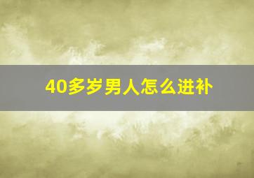 40多岁男人怎么进补