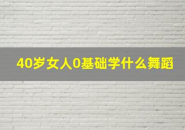 40岁女人0基础学什么舞蹈