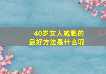 40岁女人减肥的最好方法是什么呢