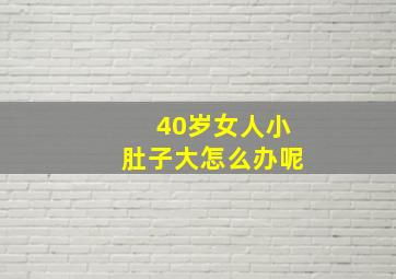 40岁女人小肚子大怎么办呢