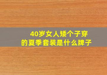 40岁女人矮个子穿的夏季套装是什么牌子