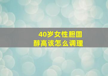 40岁女性胆固醇高该怎么调理