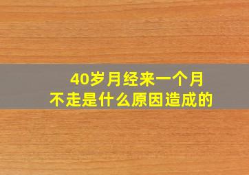 40岁月经来一个月不走是什么原因造成的