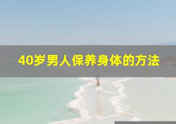 40岁男人保养身体的方法