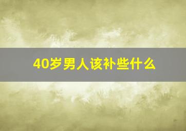 40岁男人该补些什么