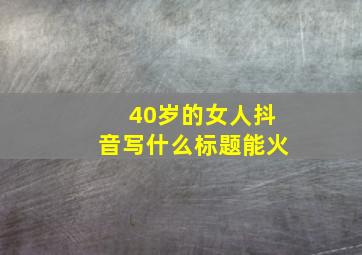 40岁的女人抖音写什么标题能火