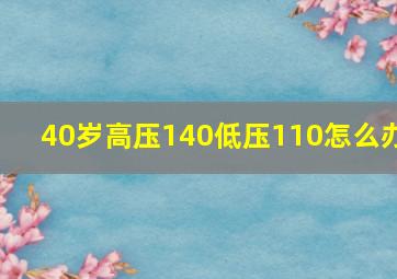 40岁高压140低压110怎么办