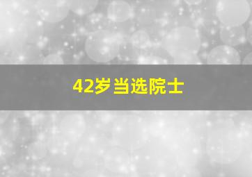 42岁当选院士