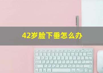 42岁脸下垂怎么办