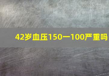 42岁血压150一100严重吗