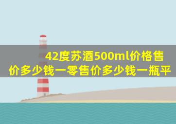 42度苏酒500ml价格售价多少钱一零售价多少钱一瓶平