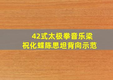 42式太极拳音乐梁祝化蝶陈思坦背向示范