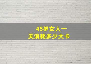 45岁女人一天消耗多少大卡